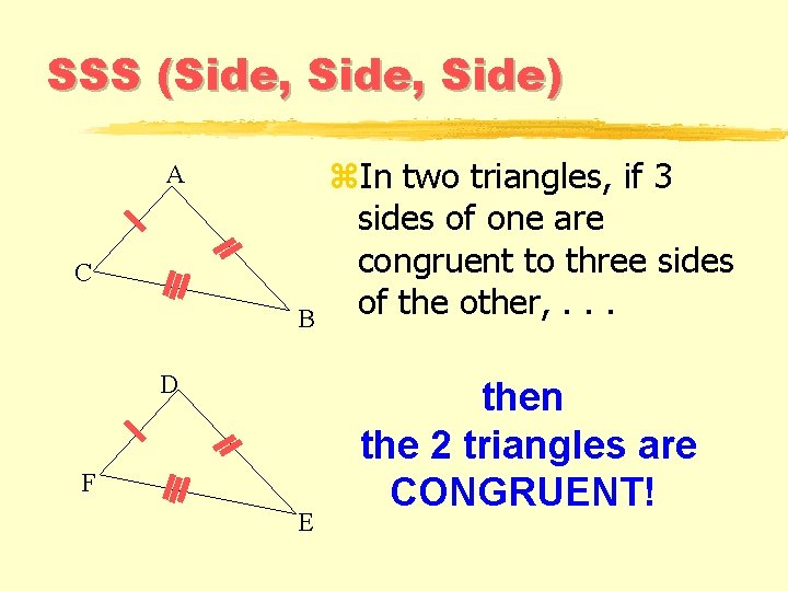 SSS (Side, Side) A C B D F E z. In two triangles, if