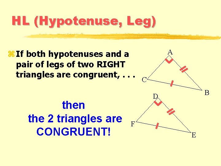 HL (Hypotenuse, Leg) z If both hypotenuses and a pair of legs of two