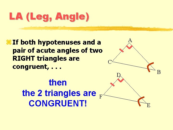 LA (Leg, Angle) A z If both hypotenuses and a pair of acute angles