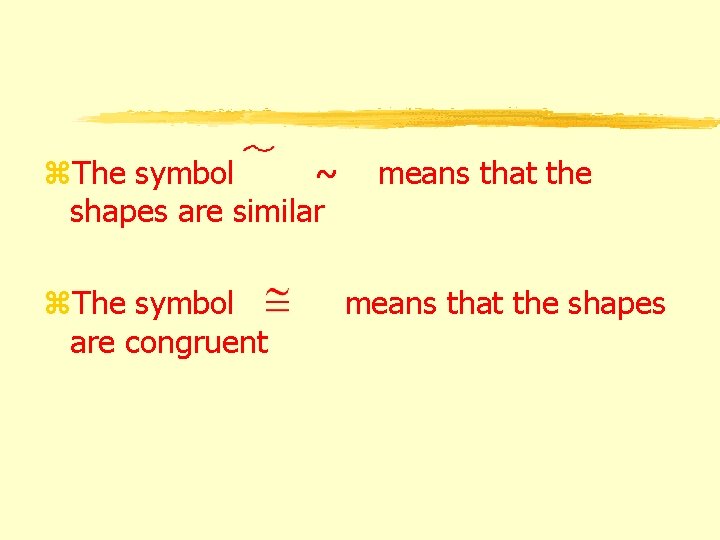 z. The symbol ~ shapes are similar z. The symbol are congruent means that