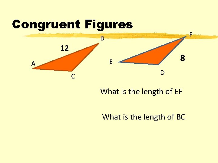 Congruent Figures F B 12 8 E A C D What is the length