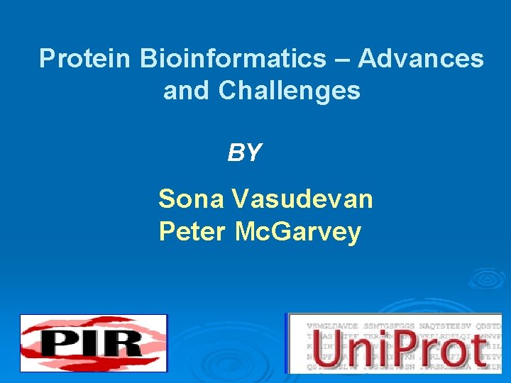 Protein Bioinformatics – Advances and Challenges BY Sona Vasudevan Peter Mc. Garvey 1 