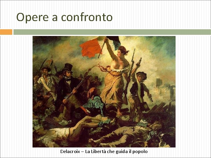 Opere a confronto Delacroix – La Libertà che guida il popolo 
