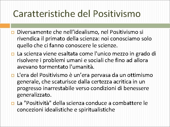 Caratteristiche del Positivismo Diversamente che nell’idealismo, nel Positivismo si rivendica il primato della scienza: