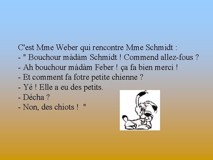 C'est Mme Weber qui rencontre Mme Schmidt : - " Bouchour màdàm Schmidt !