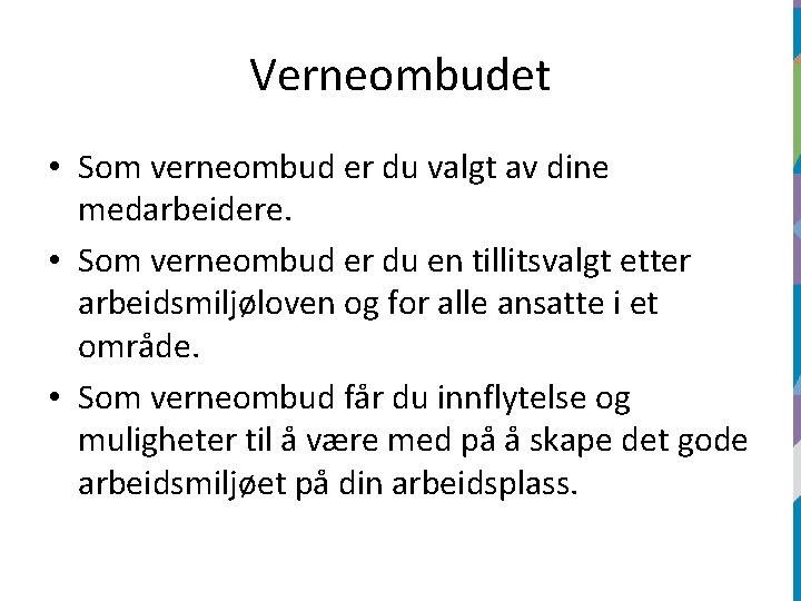 Verneombudet • Som verneombud er du valgt av dine medarbeidere. • Som verneombud er