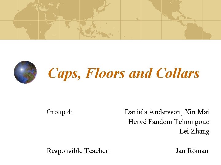 Caps, Floors and Collars Group 4: Responsible Teacher: Daniela Andersson, Xin Mai Hervé Fandom
