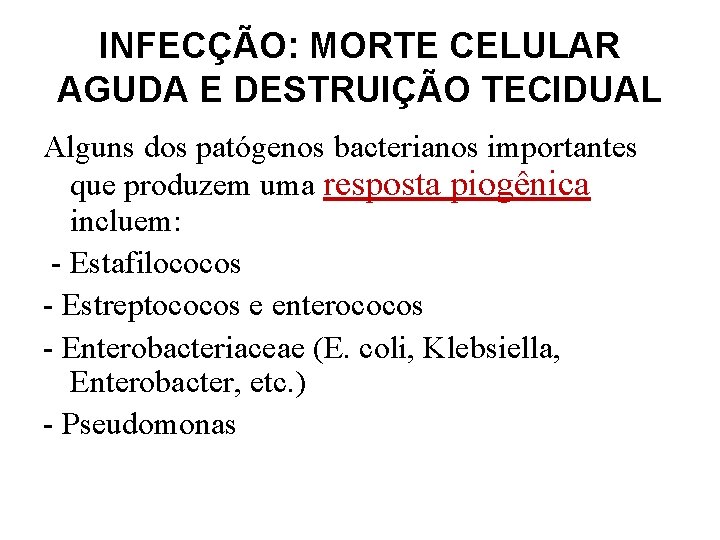 INFECÇÃO: MORTE CELULAR AGUDA E DESTRUIÇÃO TECIDUAL Alguns dos patógenos bacterianos importantes que produzem