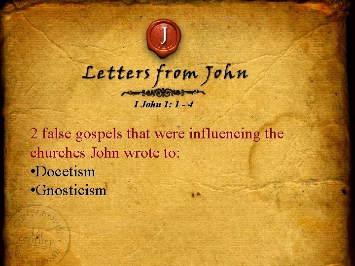 J Letters from John I John 1: 1 - 4 2 false gospels that