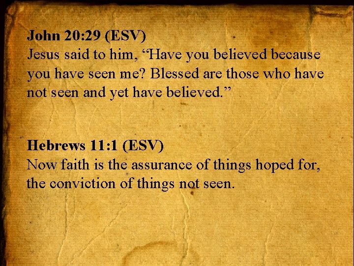 John 20: 29 (ESV) Jesus said to him, “Have you believed because you have