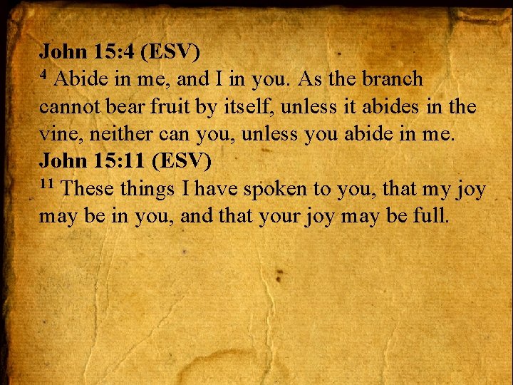 John 15: 4 (ESV) 4 Abide in me, and I in you. As the