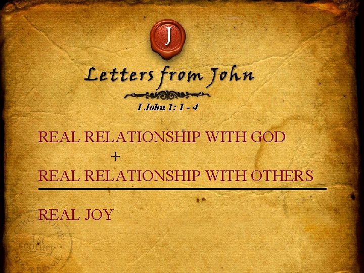 J Letters from John I John 1: 1 - 4 REAL RELATIONSHIP WITH GOD