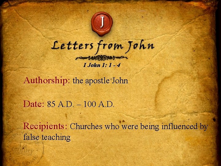 J Letters from John I John 1: 1 - 4 Authorship: the apostle John