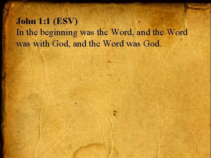 John 1: 1 (ESV) In the beginning was the Word, and the Word was