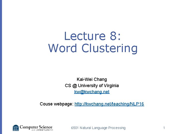 Lecture 8: Word Clustering Kai-Wei Chang CS @ University of Virginia kw@kwchang. net Couse