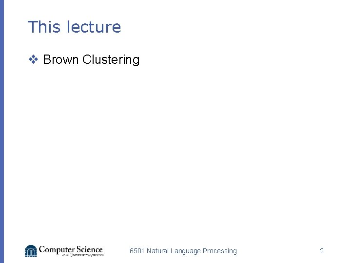 This lecture v Brown Clustering 6501 Natural Language Processing 2 