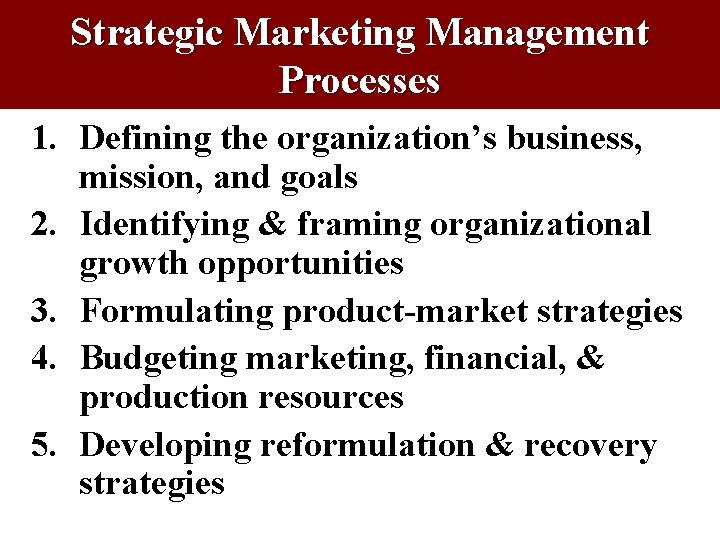 Strategic Marketing Management Processes 1. Defining the organization’s business, mission, and goals 2. Identifying Strategic Marketing Management Processes 1. Defining the organization’s business, mission, and goals 2. Identifying
