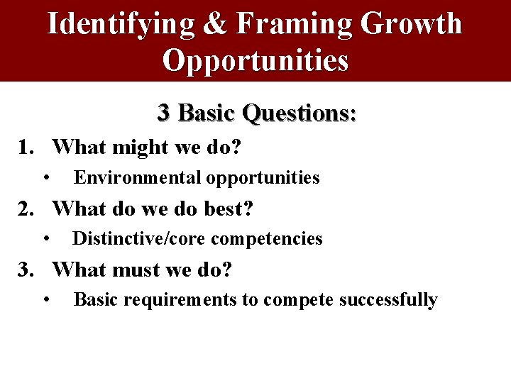 Identifying & Framing Growth Opportunities 3 Basic Questions: 1. What might we do? • Identifying & Framing Growth Opportunities 3 Basic Questions: 1. What might we do? •