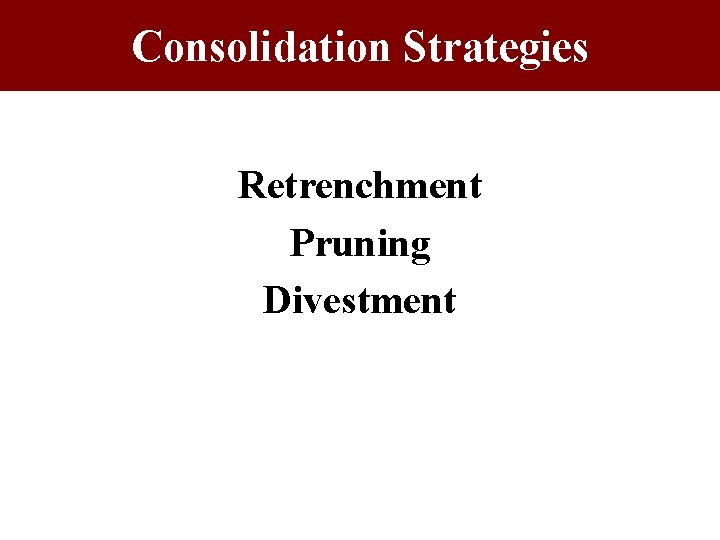 Consolidation Strategies Retrenchment Pruning Divestment Consolidation Strategies Retrenchment Pruning Divestment