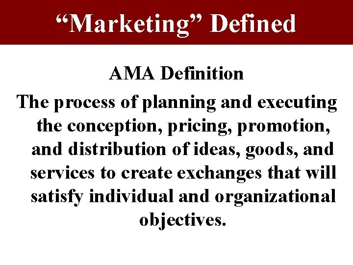 “Marketing” Defined AMA Definition The process of planning and executing the conception, pricing, promotion, “Marketing” Defined AMA Definition The process of planning and executing the conception, pricing, promotion,