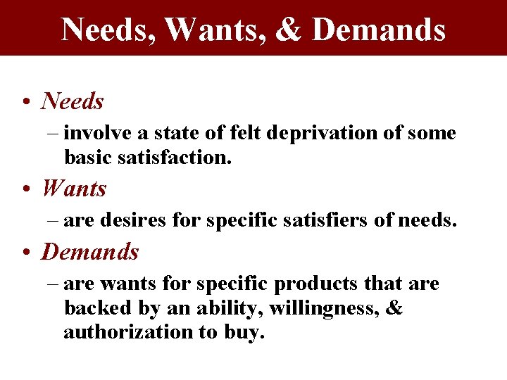 Needs, Wants, & Demands • Needs – involve a state of felt deprivation of Needs, Wants, & Demands • Needs – involve a state of felt deprivation of