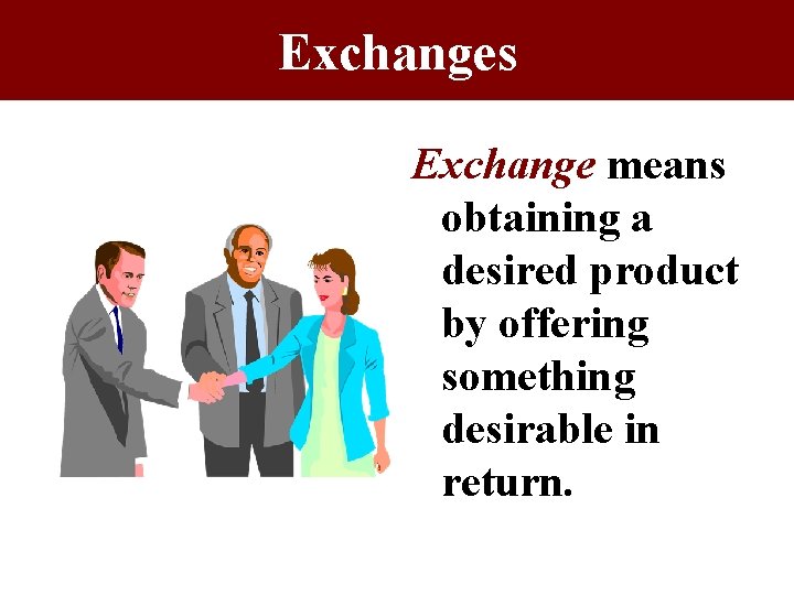 Exchanges Exchange means obtaining a desired product by offering something desirable in return. Exchanges Exchange means obtaining a desired product by offering something desirable in return.