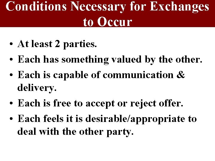 Conditions Necessary for Exchanges to Occur • At least 2 parties. • Each has Conditions Necessary for Exchanges to Occur • At least 2 parties. • Each has