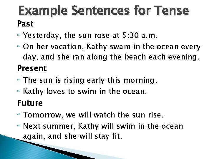 Example Sentences for Tense Past Yesterday, the sun rose at 5: 30 a. m.
