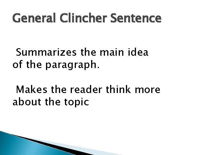 General Clincher Sentence Summarizes the main idea of the paragraph. Makes the reader think