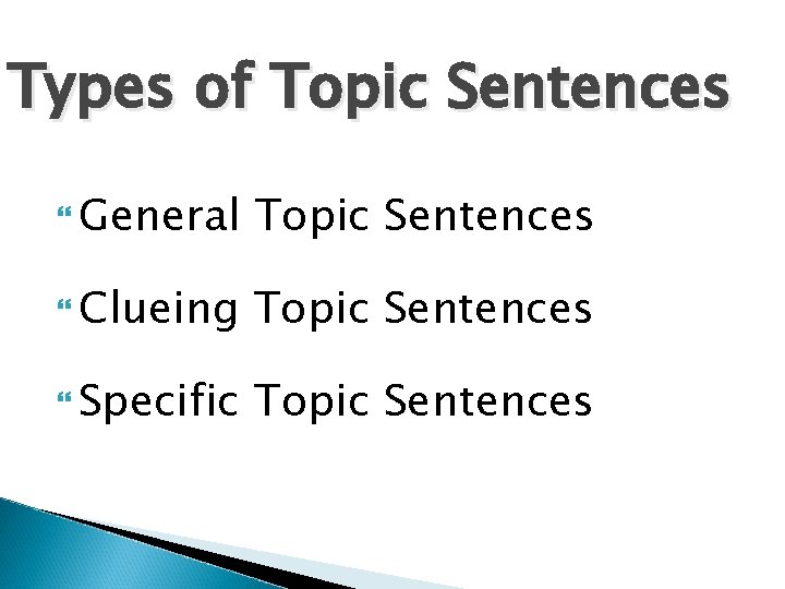 Types of Topic Sentences General Topic Sentences Clueing Topic Sentences Specific Topic Sentences 