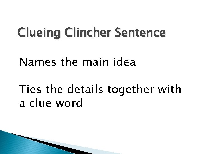 Clueing Clincher Sentence Names the main idea Ties the details together with a clue