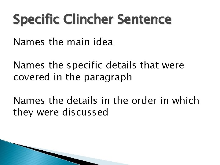 Specific Clincher Sentence Names the main idea Names the specific details that were covered
