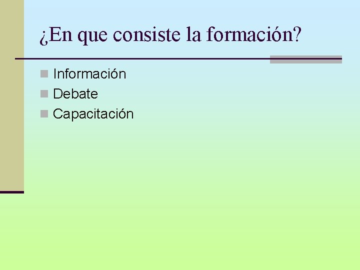 ¿En que consiste la formación? n Información n Debate n Capacitación 