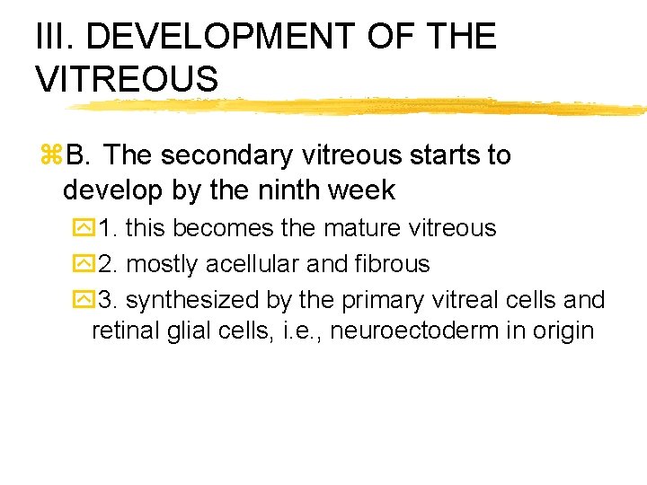 III. DEVELOPMENT OF THE VITREOUS z. B. The secondary vitreous starts to develop by