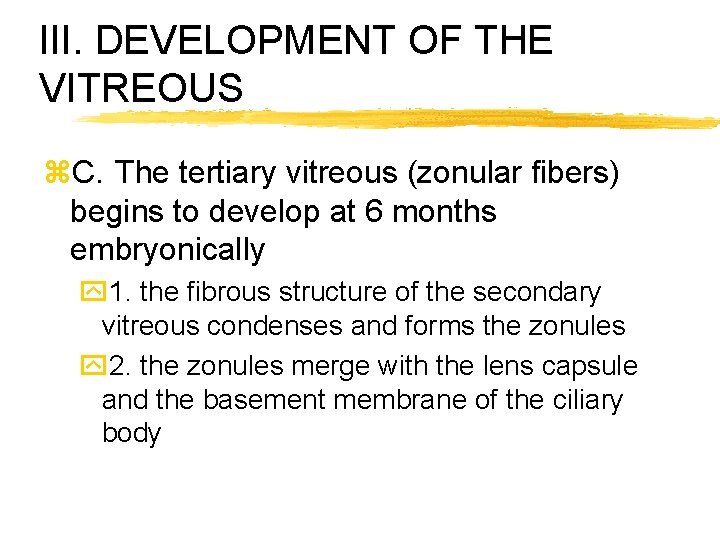 III. DEVELOPMENT OF THE VITREOUS z. C. The tertiary vitreous (zonular fibers) begins to