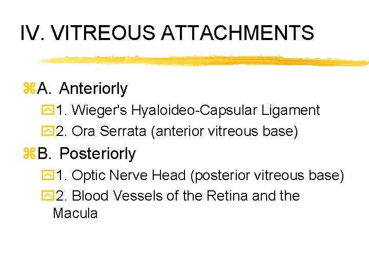 IV. VITREOUS ATTACHMENTS z. A. Anteriorly y 1. Wieger's Hyaloideo-Capsular Ligament y 2. Ora