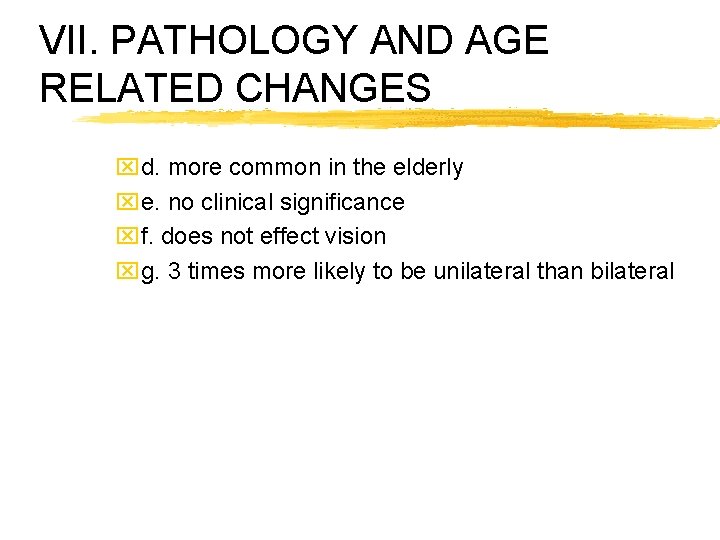 VII. PATHOLOGY AND AGE RELATED CHANGES xd. more common in the elderly xe. no