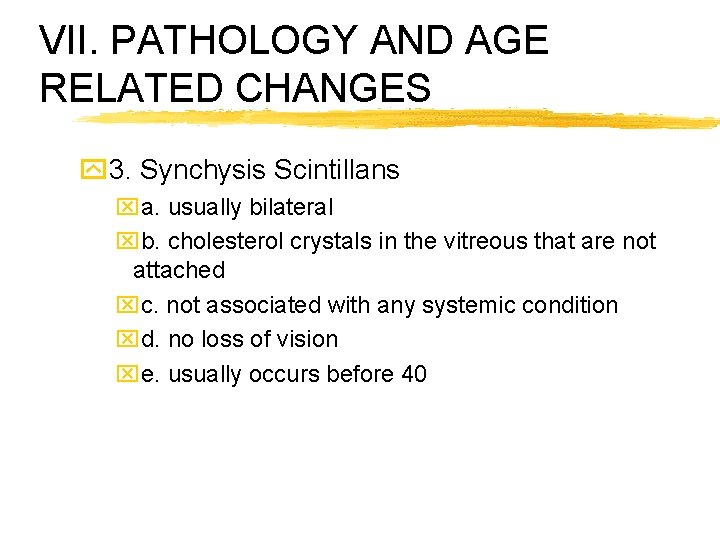 VII. PATHOLOGY AND AGE RELATED CHANGES y 3. Synchysis Scintillans xa. usually bilateral xb.