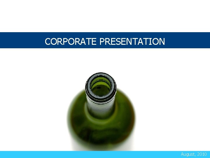 CORPORATE PRESENTATION August, 2010 