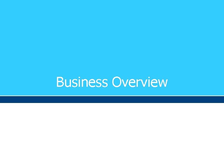 Business Overview Business Overview