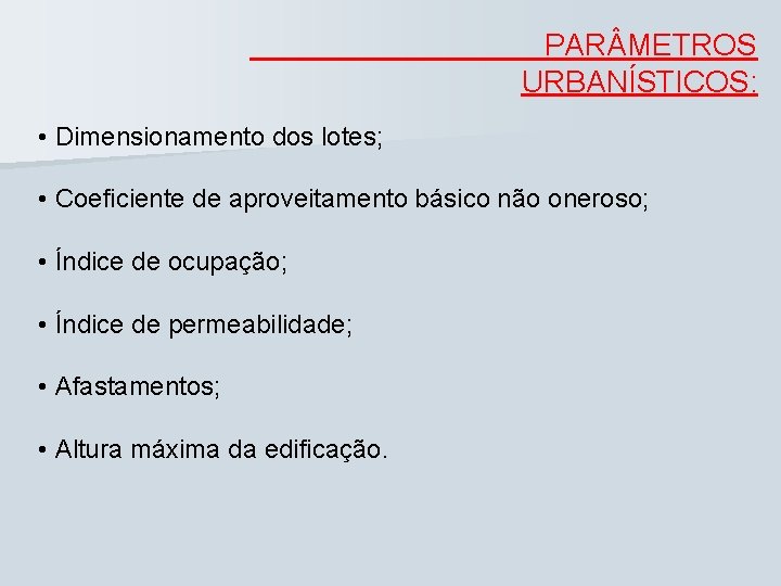 PAR METROS URBANÍSTICOS: • Dimensionamento dos lotes; • Coeficiente de aproveitamento básico não oneroso; PAR METROS URBANÍSTICOS: • Dimensionamento dos lotes; • Coeficiente de aproveitamento básico não oneroso;