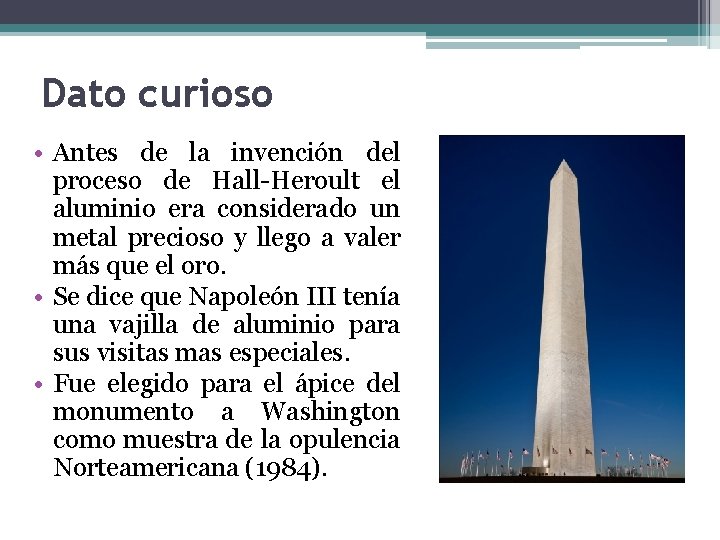 Dato curioso • Antes de la invención del proceso de Hall-Heroult el aluminio era