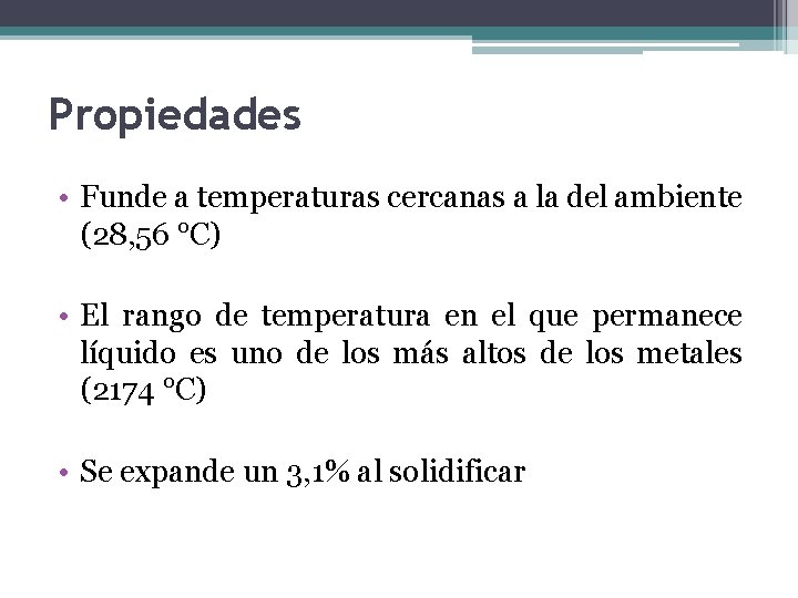 Propiedades • Funde a temperaturas cercanas a la del ambiente (28, 56 °C) •