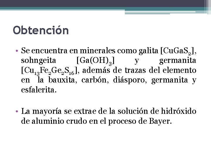 Obtención • Se encuentra en minerales como galita [Cu. Ga. S 2], sohngeita [Ga(OH)3]