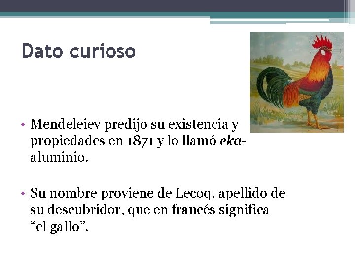 Dato curioso • Mendeleiev predijo su existencia y propiedades en 1871 y lo llamó