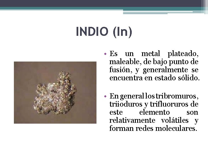 INDIO (In) • Es un metal plateado, maleable, de bajo punto de fusión, y