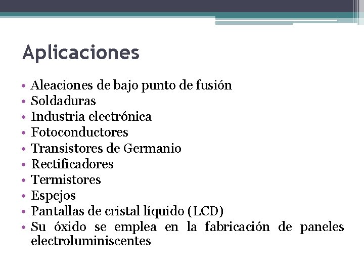 Aplicaciones • • • Aleaciones de bajo punto de fusión Soldaduras Industria electrónica Fotoconductores