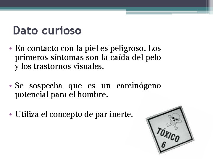 Dato curioso • En contacto con la piel es peligroso. Los primeros síntomas son