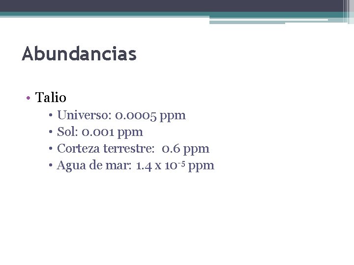 Abundancias • Talio • • Universo: 0. 0005 ppm Sol: 0. 001 ppm Corteza