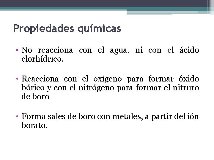 Propiedades químicas • No reacciona con el agua, ni con el ácido clorhídrico. •